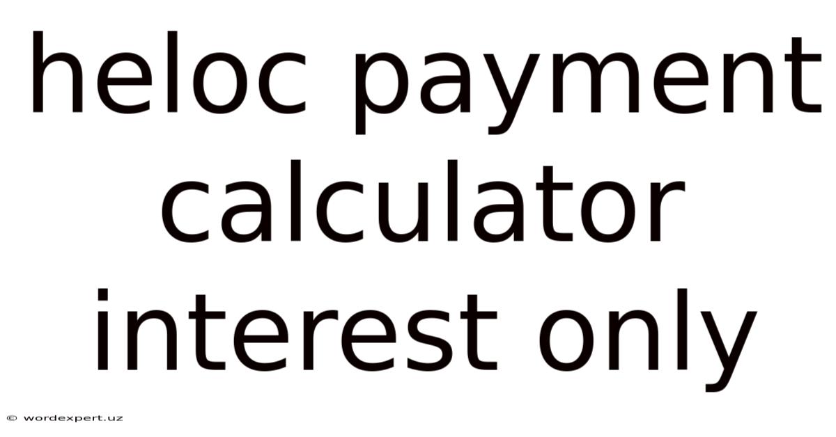 Heloc Payment Calculator Interest Only