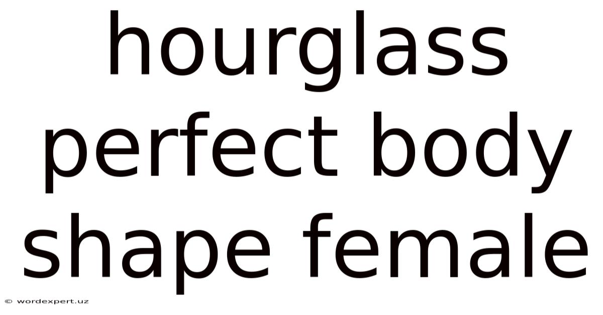 Hourglass Perfect Body Shape Female