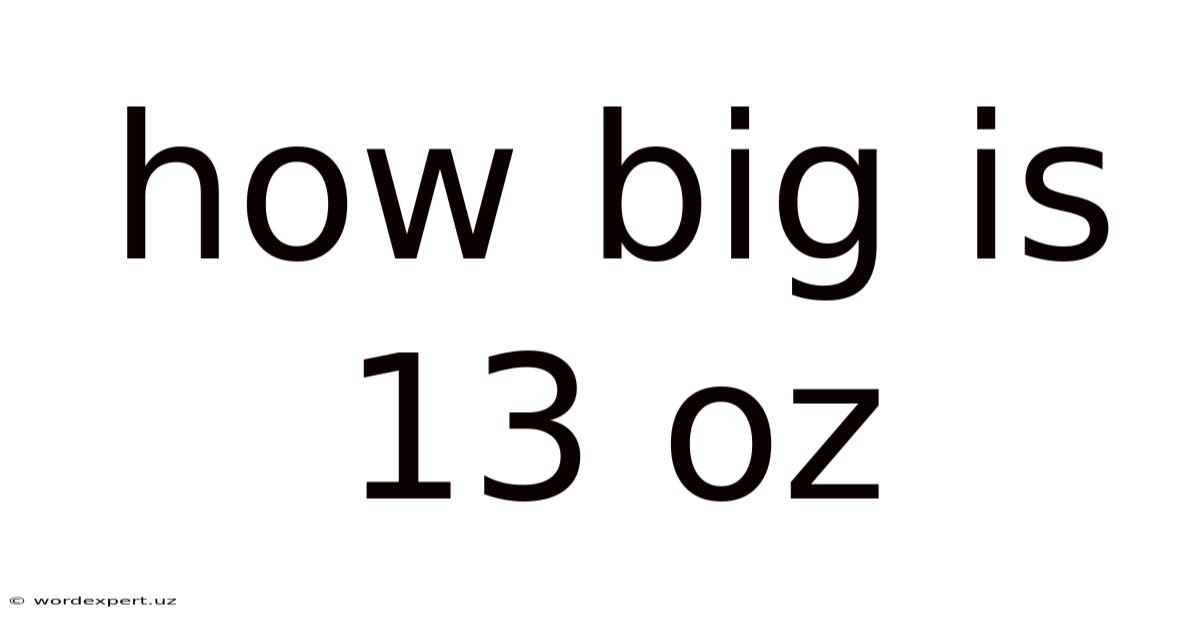 How Big Is 13 Oz