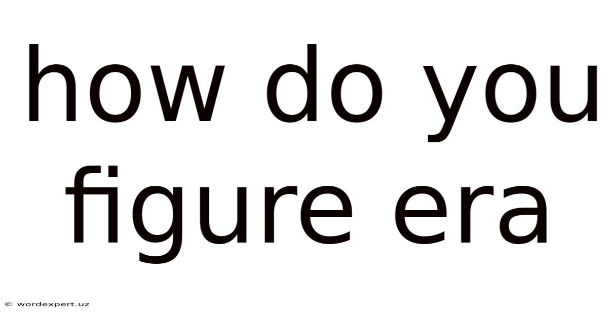 How Do You Figure Era