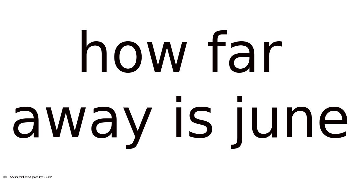 How Far Away Is June