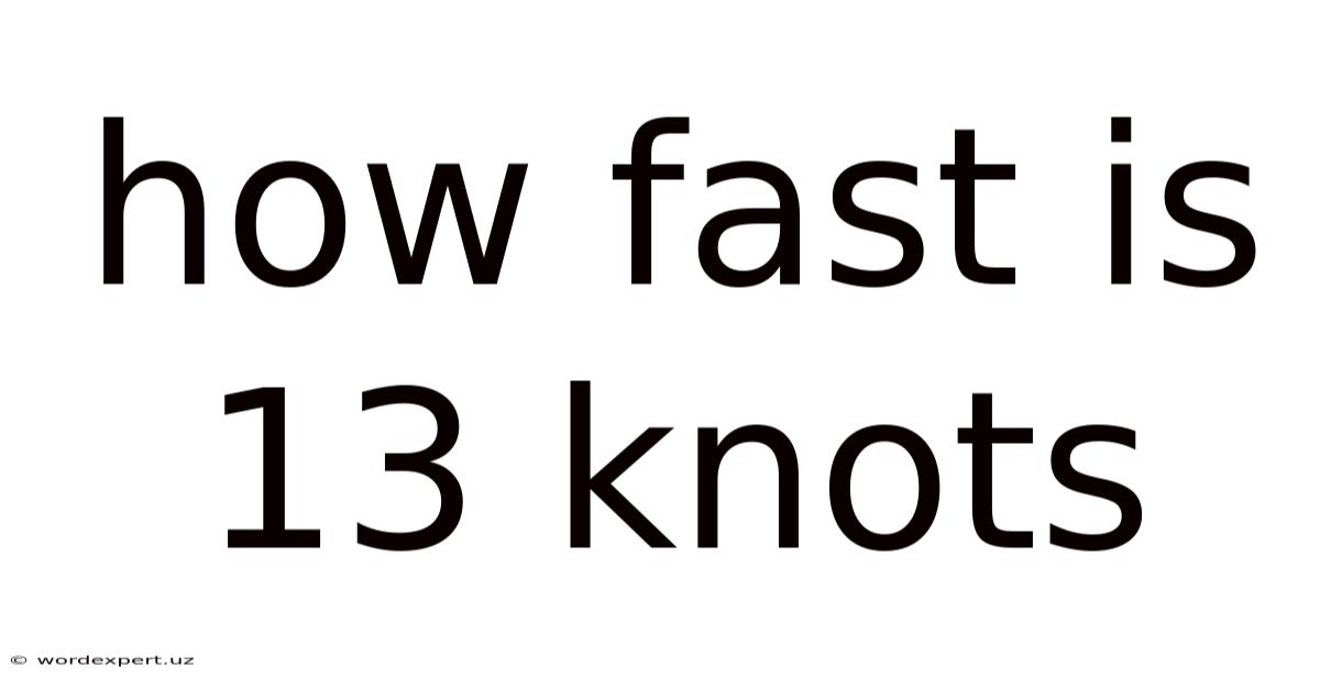 How Fast Is 13 Knots