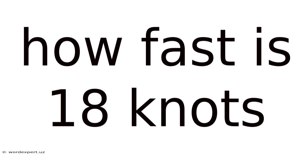 How Fast Is 18 Knots
