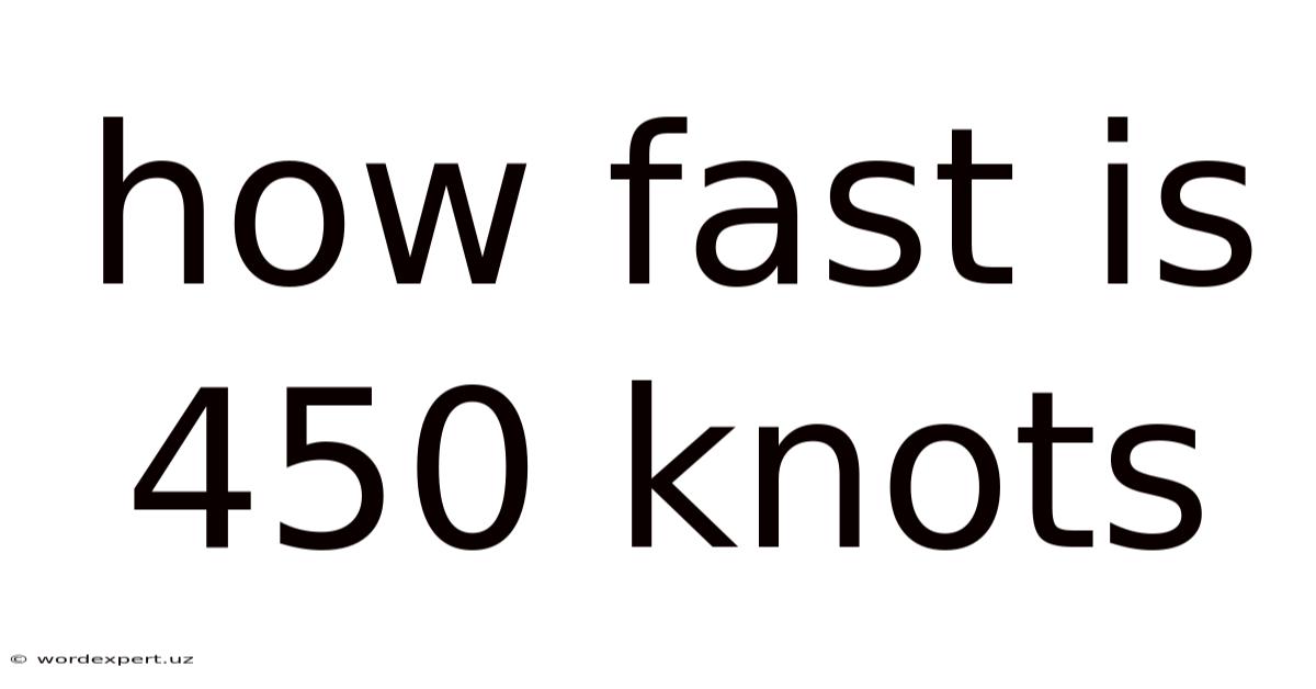 How Fast Is 450 Knots