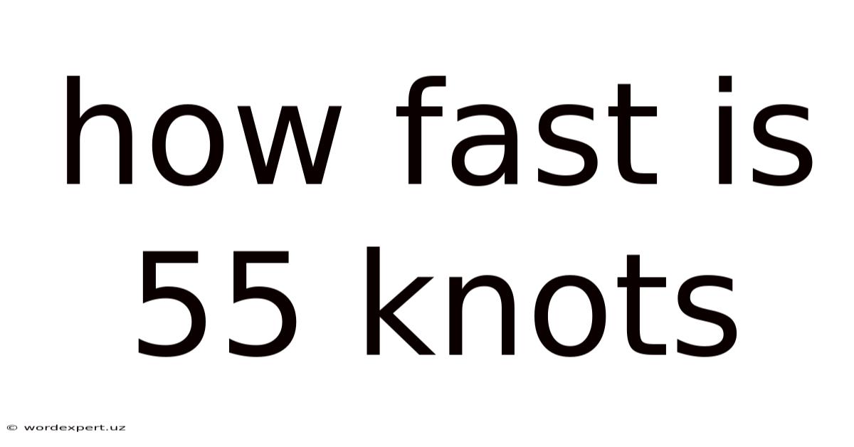 How Fast Is 55 Knots
