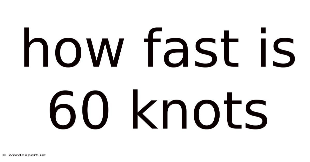 How Fast Is 60 Knots