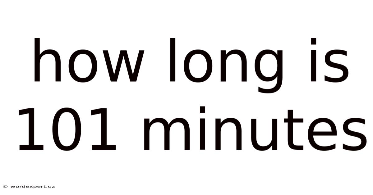 How Long Is 101 Minutes