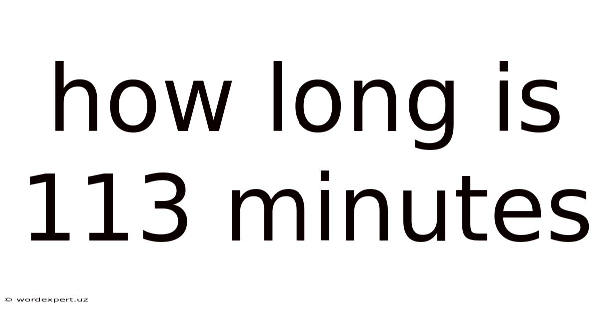 How Long Is 113 Minutes