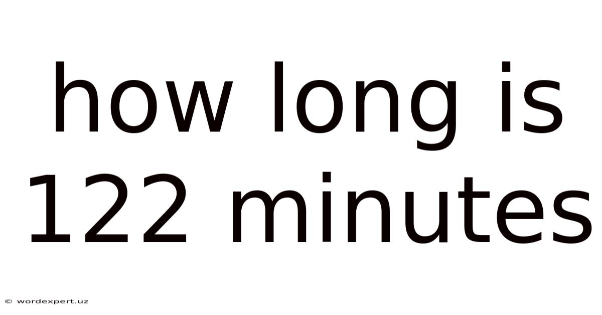 How Long Is 122 Minutes