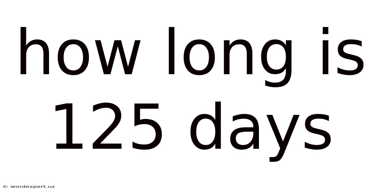 How Long Is 125 Days