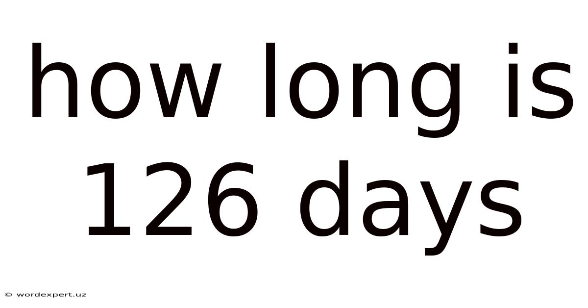 How Long Is 126 Days