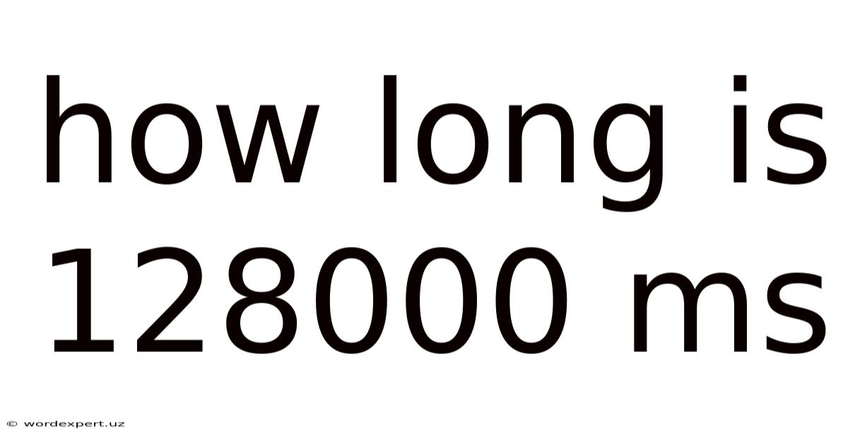 How Long Is 128000 Ms