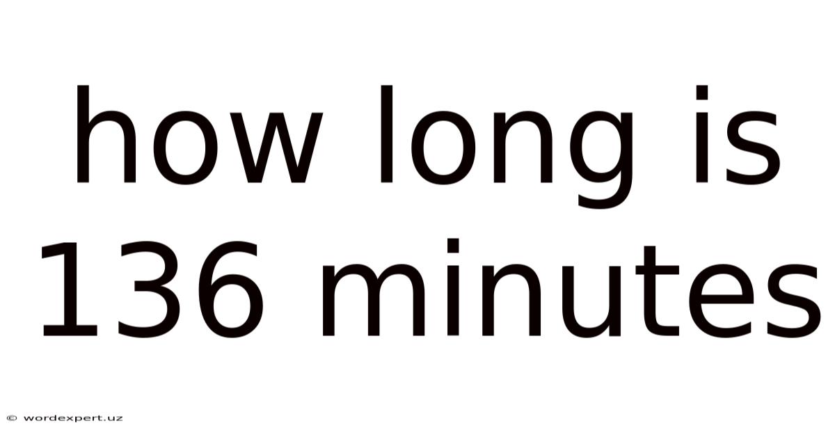 How Long Is 136 Minutes
