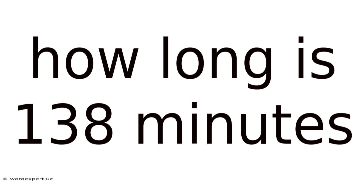 How Long Is 138 Minutes