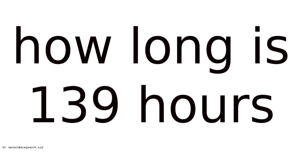 How Long Is 139 Hours