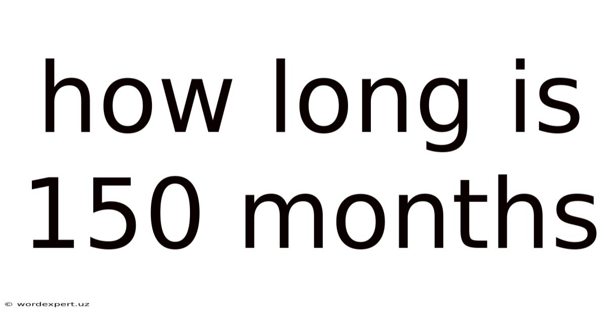 How Long Is 150 Months