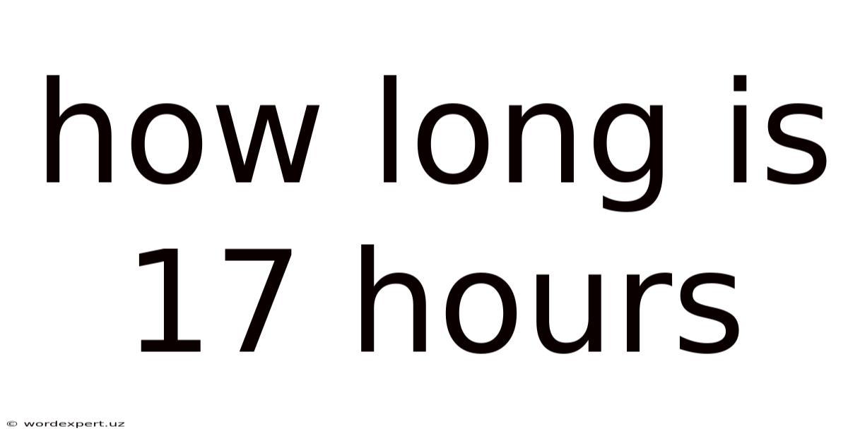 How Long Is 17 Hours