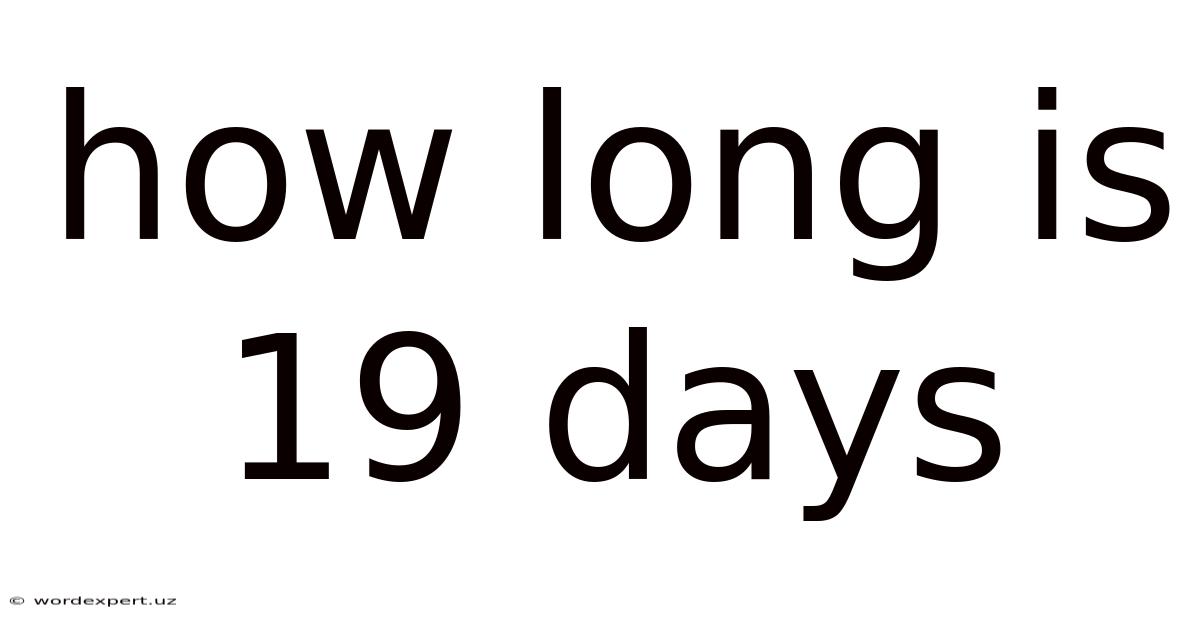 How Long Is 19 Days