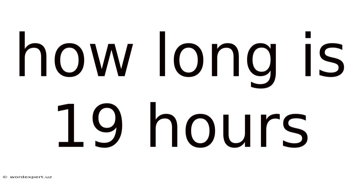 How Long Is 19 Hours