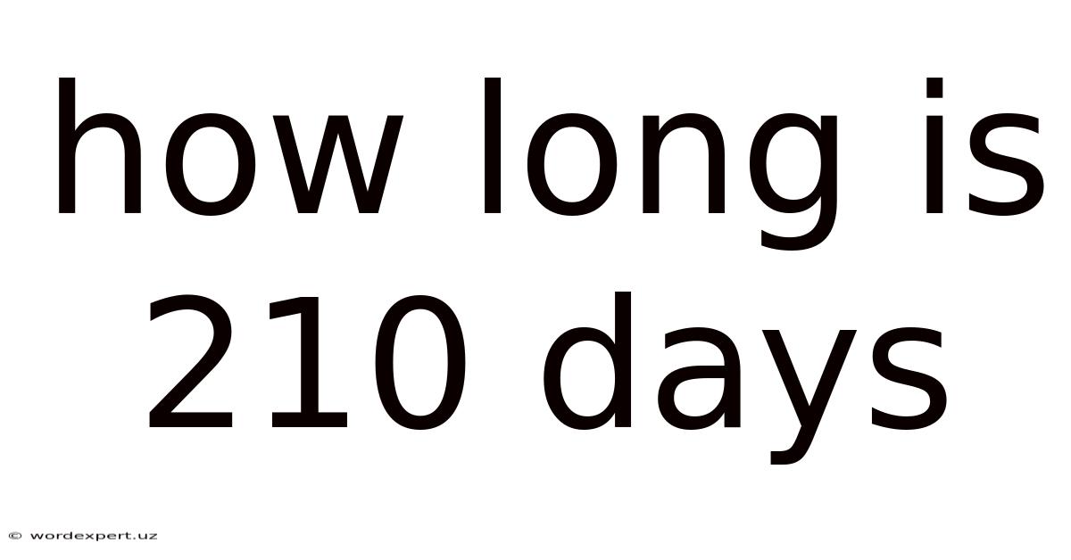 How Long Is 210 Days