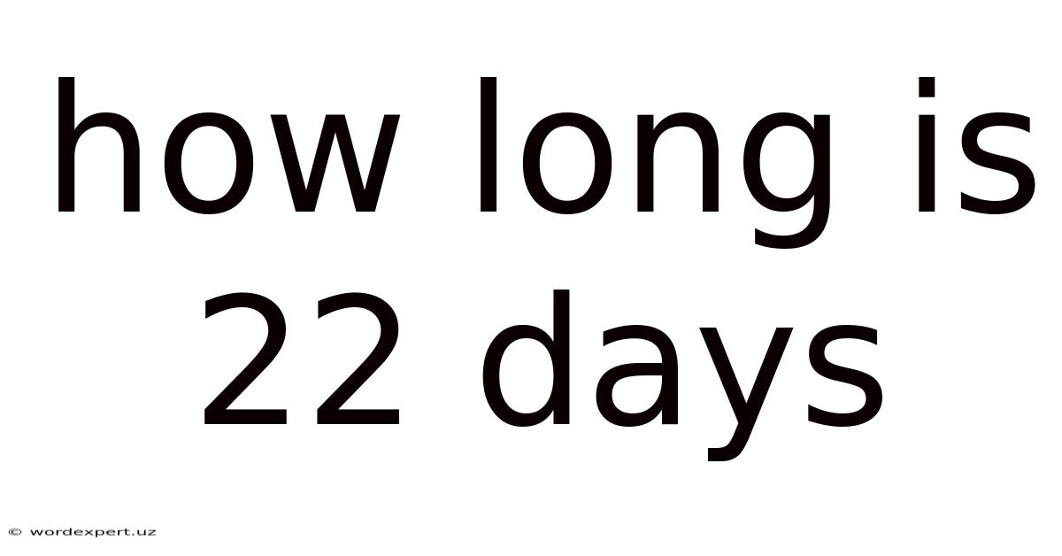 How Long Is 22 Days