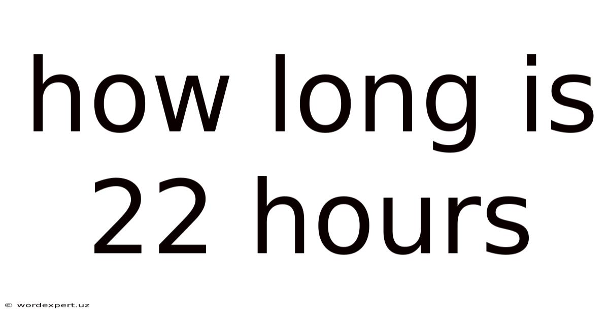 How Long Is 22 Hours
