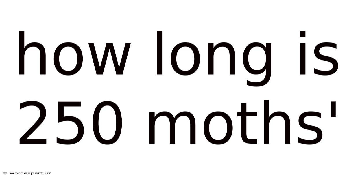 How Long Is 250 Moths'