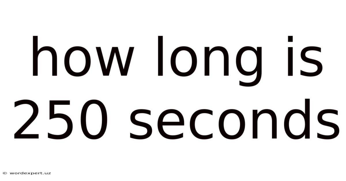 How Long Is 250 Seconds