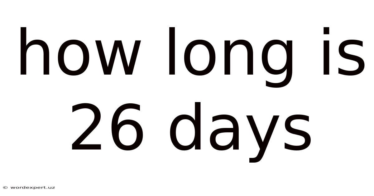 How Long Is 26 Days
