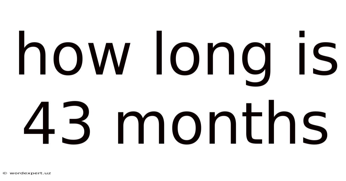 How Long Is 43 Months