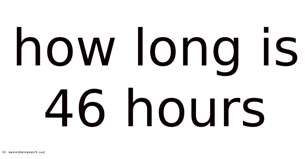 How Long Is 46 Hours
