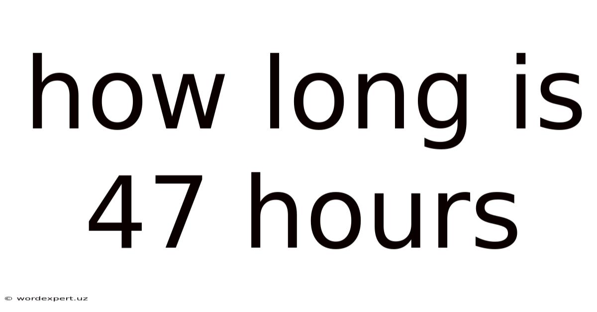 How Long Is 47 Hours