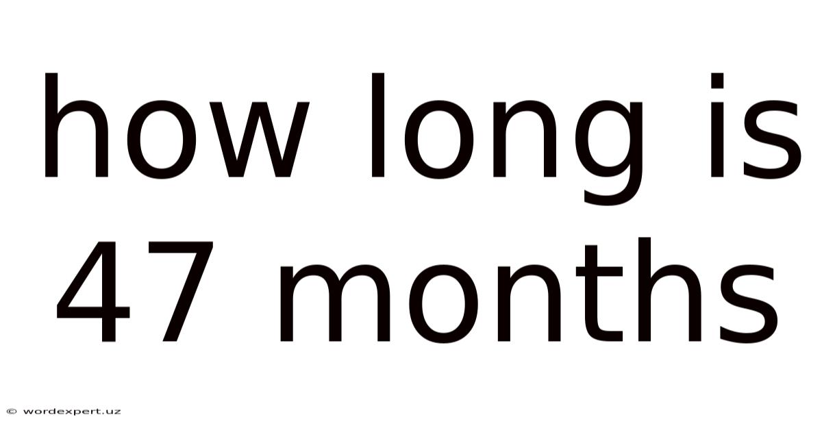 How Long Is 47 Months