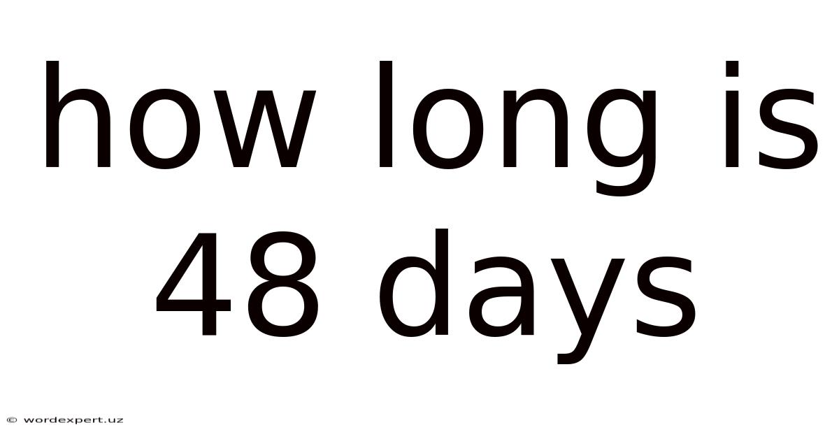 How Long Is 48 Days