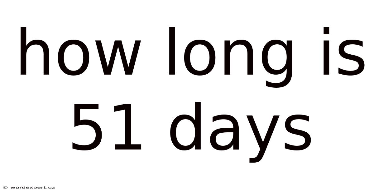 How Long Is 51 Days