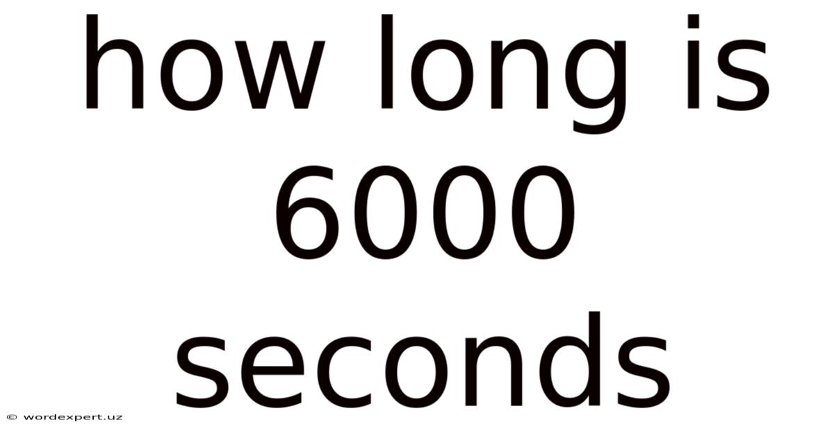 How Long Is 6000 Seconds