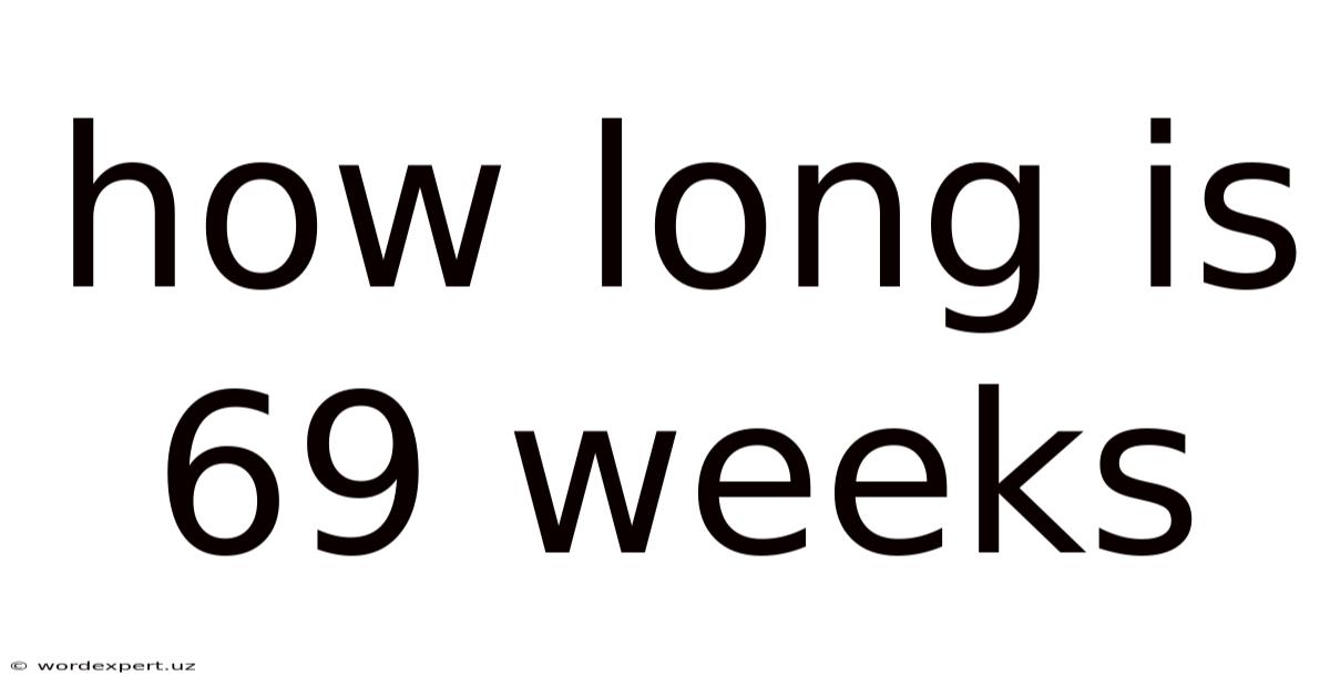 How Long Is 69 Weeks