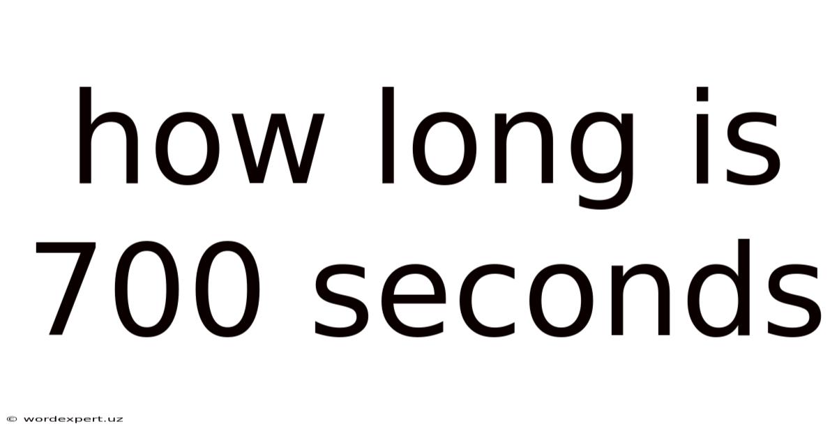 How Long Is 700 Seconds