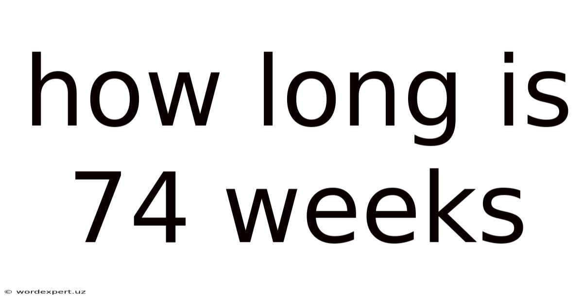 How Long Is 74 Weeks