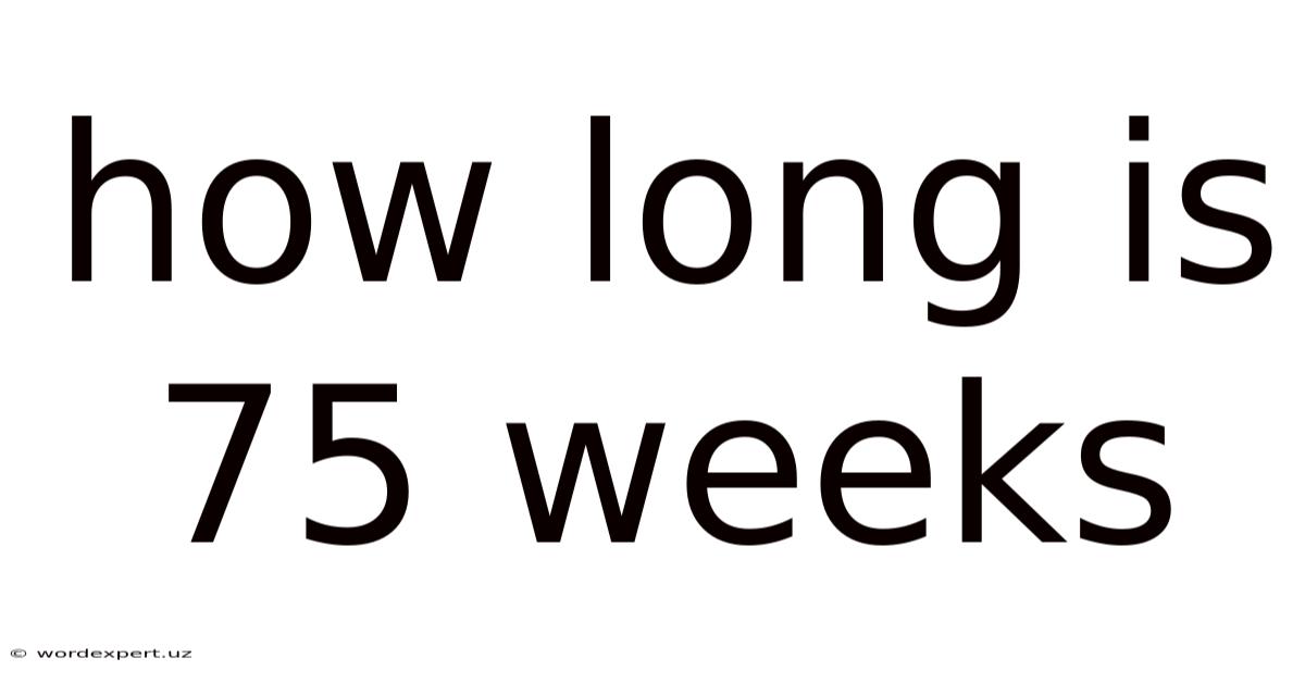How Long Is 75 Weeks