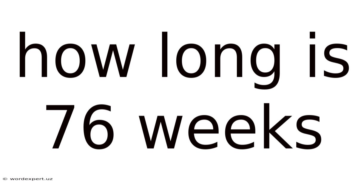 How Long Is 76 Weeks