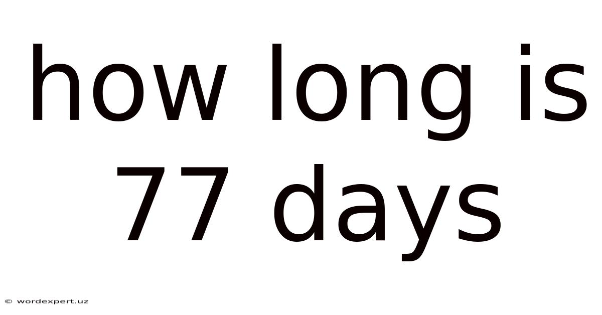 How Long Is 77 Days