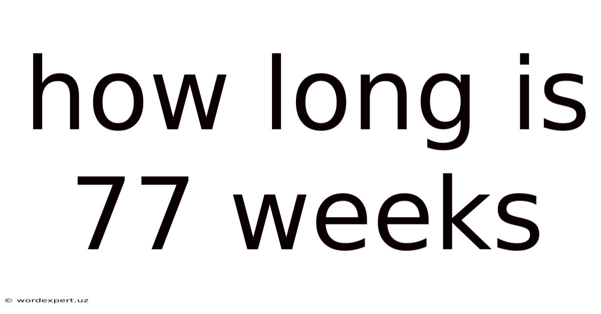How Long Is 77 Weeks