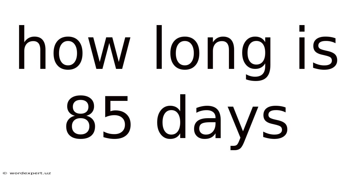 How Long Is 85 Days