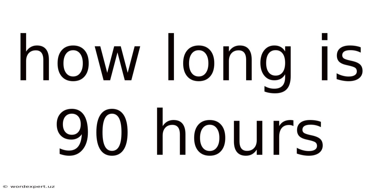 How Long Is 90 Hours