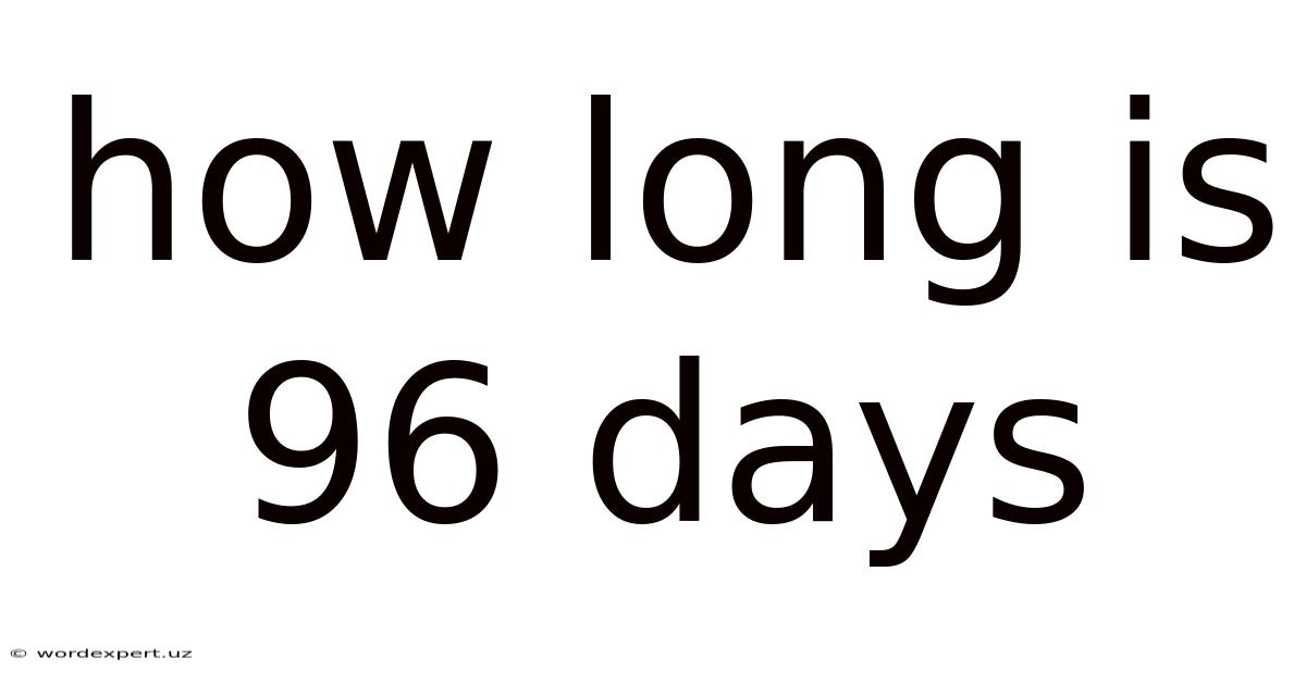 How Long Is 96 Days