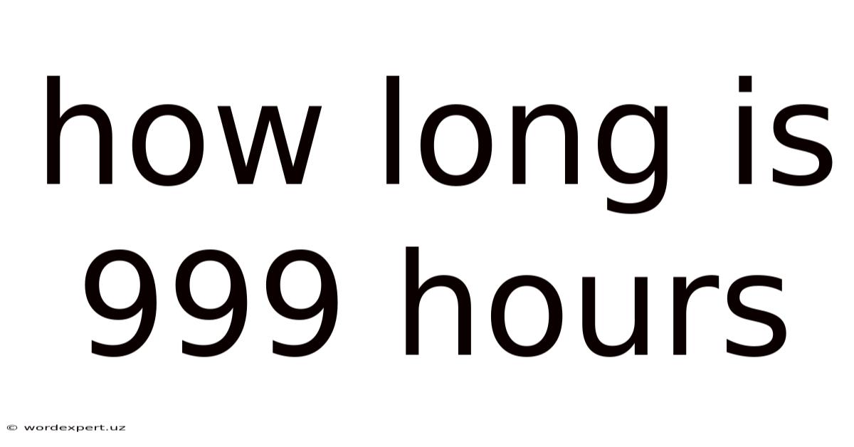 How Long Is 999 Hours