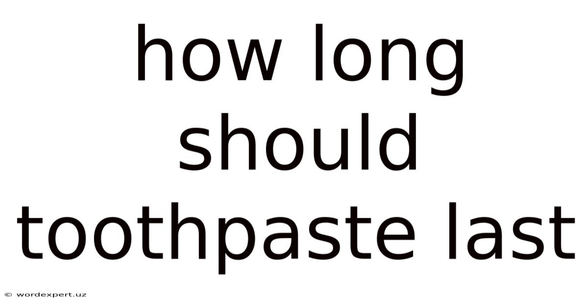 How Long Should Toothpaste Last