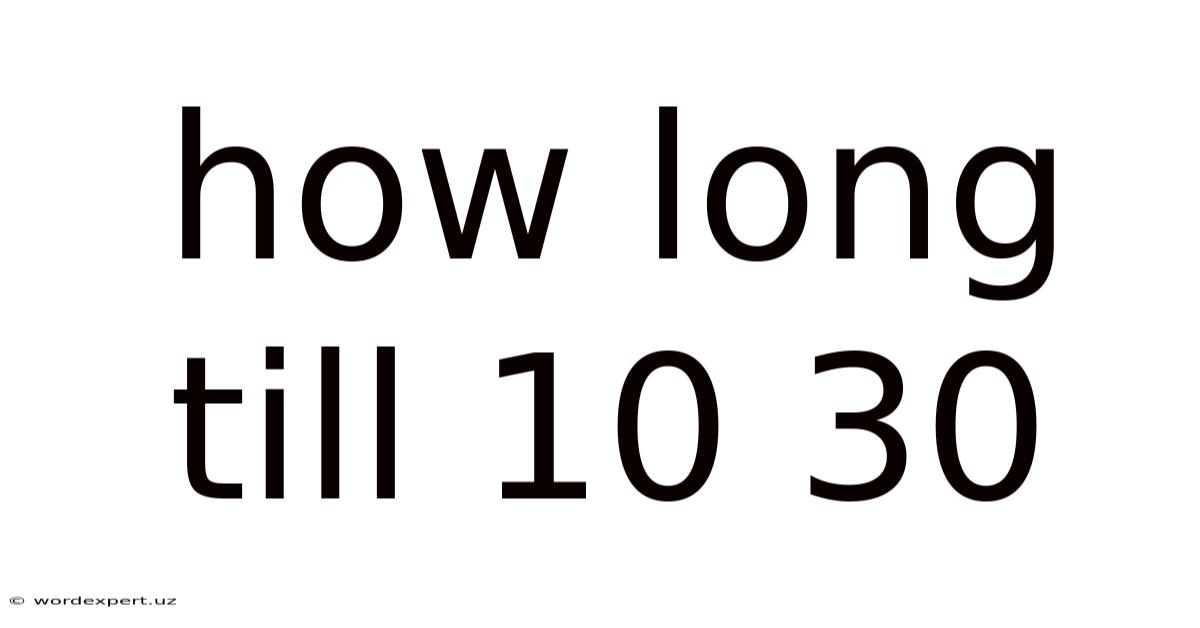 How Long Till 10 30
