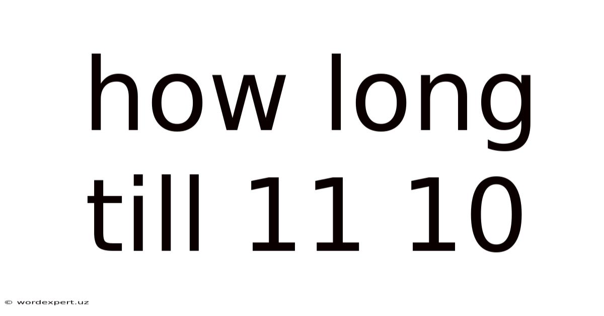 How Long Till 11 10